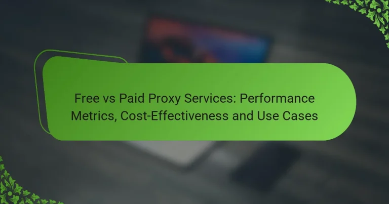 Free vs Paid Proxy Services: Performance Metrics, Cost-Effectiveness and Use Cases