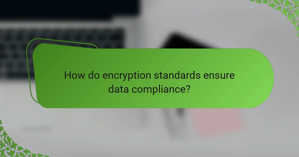 How do encryption standards ensure data compliance?