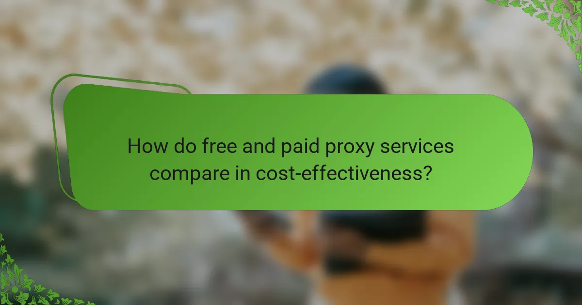 How do free and paid proxy services compare in cost-effectiveness?