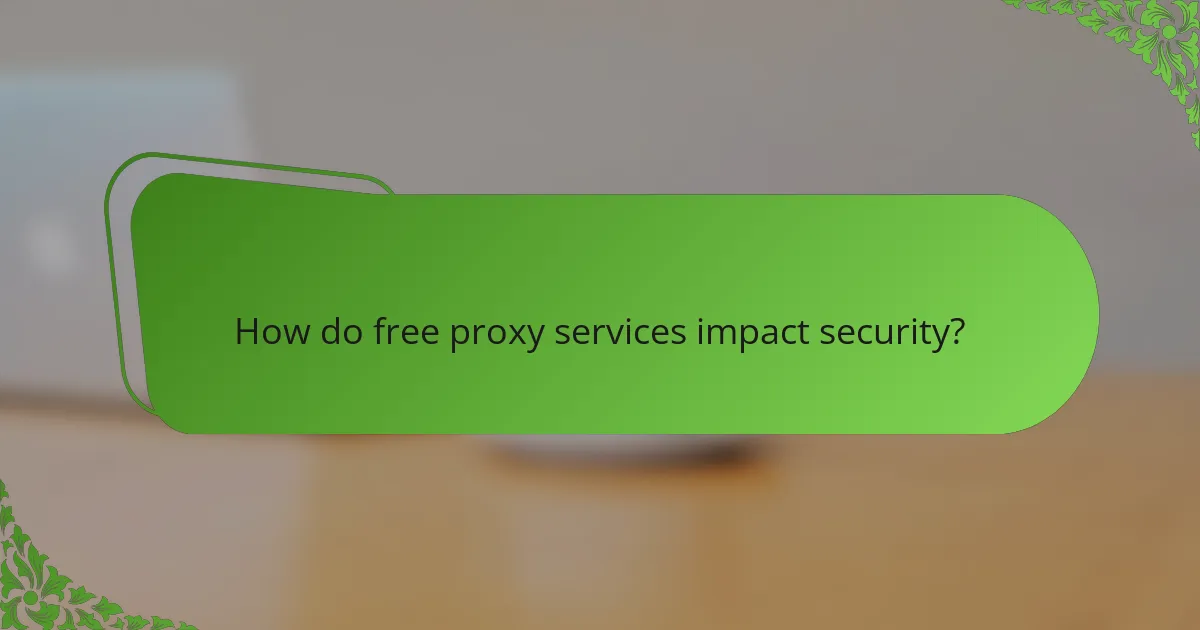 How do free proxy services impact security?