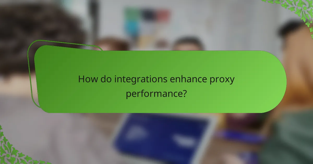How do integrations enhance proxy performance?