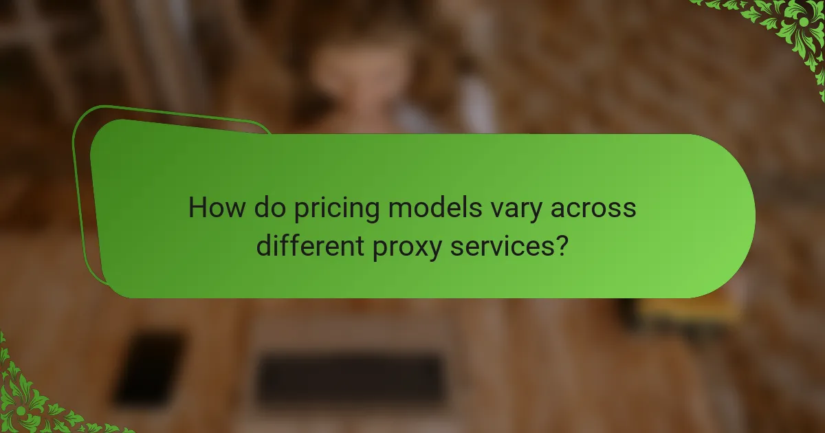 How do pricing models vary across different proxy services?