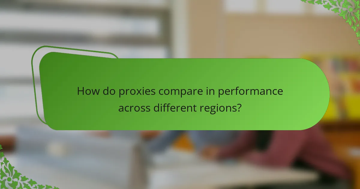 How do proxies compare in performance across different regions?