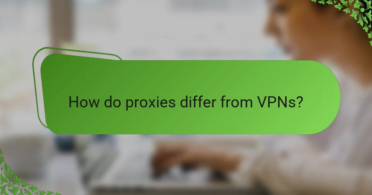 How do proxies differ from VPNs?