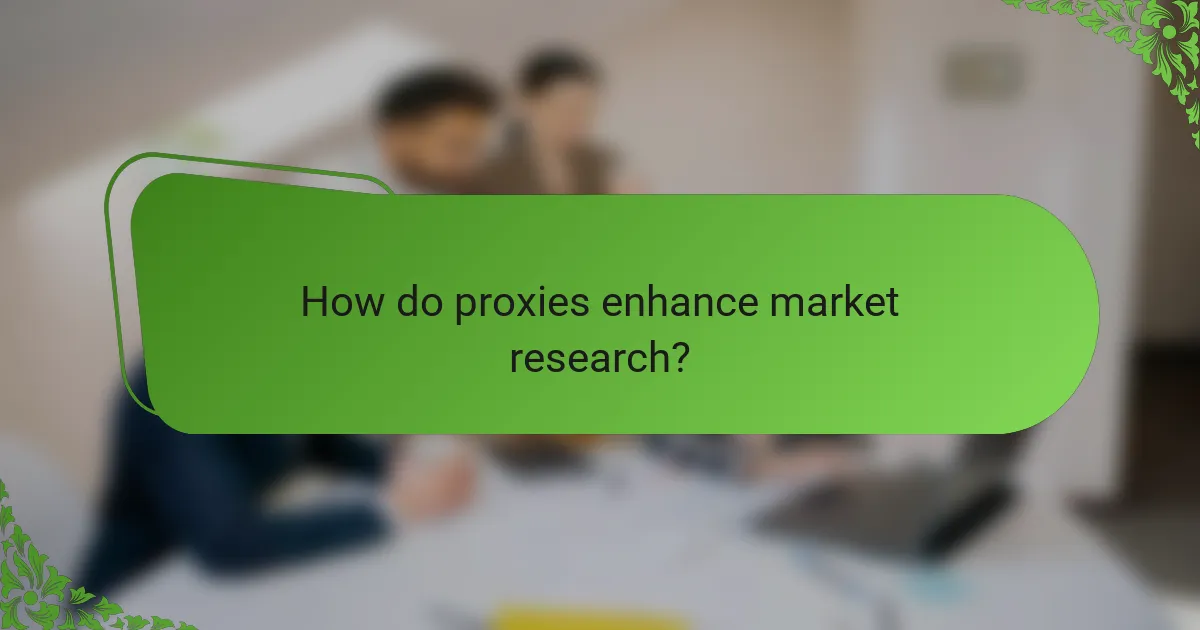 How do proxies enhance market research?