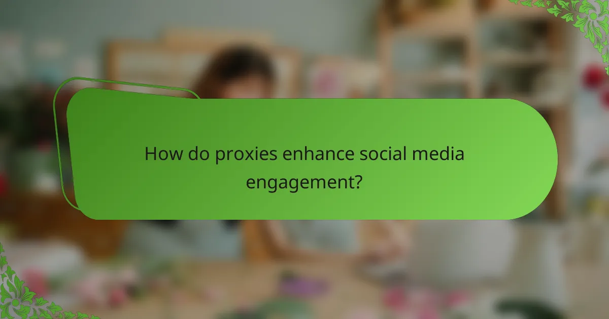 How do proxies enhance social media engagement?