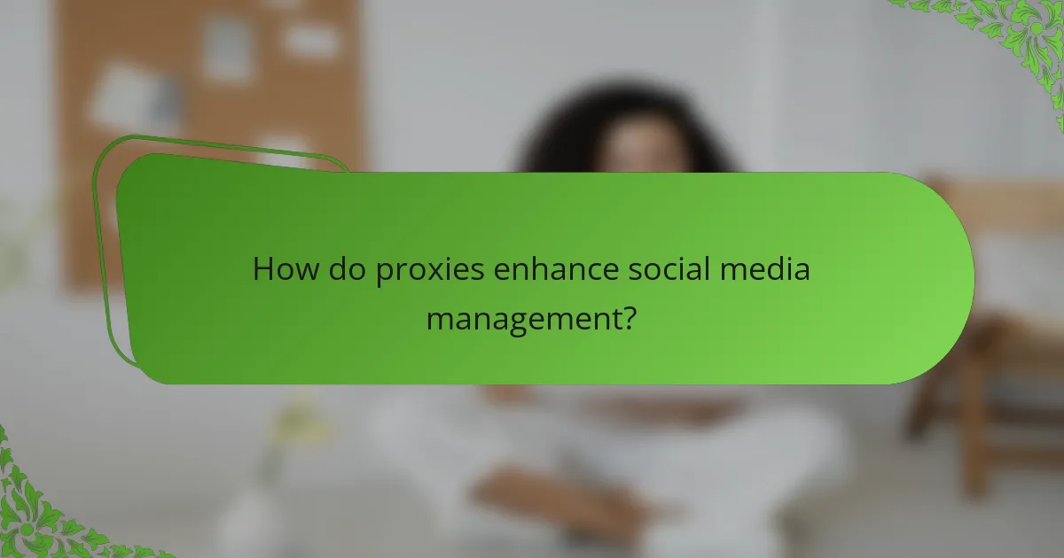 How do proxies enhance social media management?