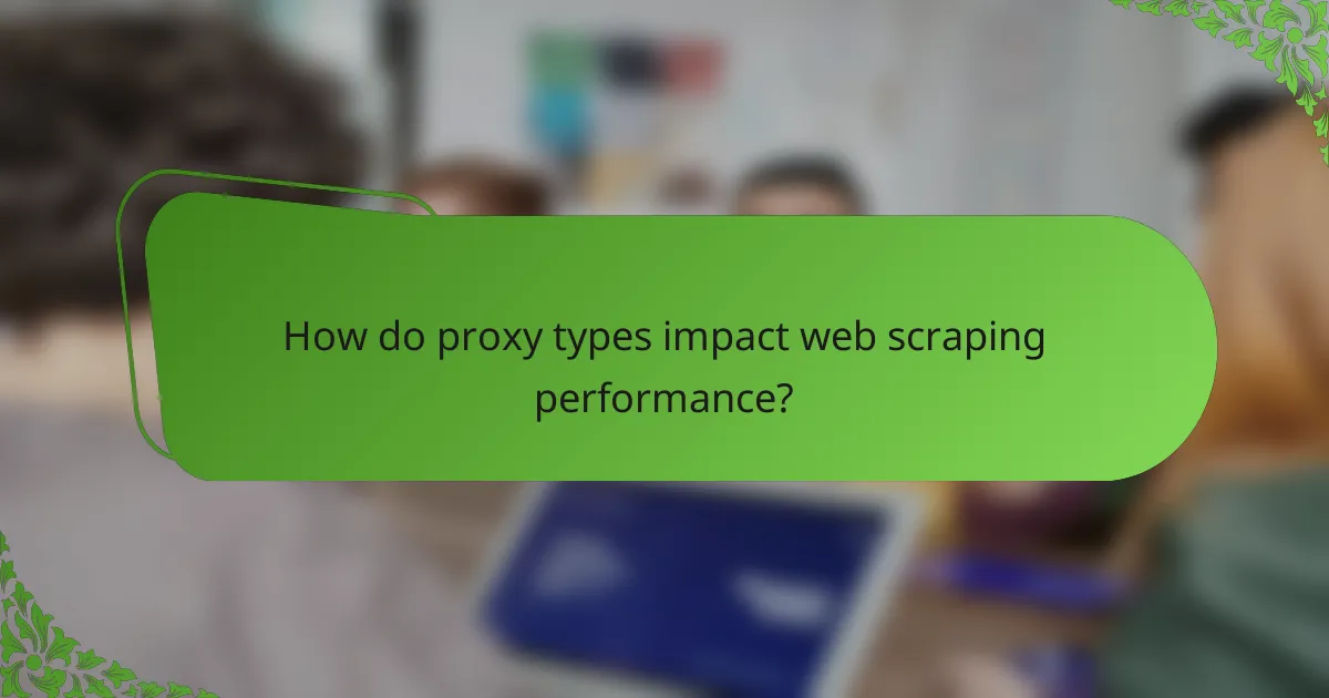 How do proxy types impact web scraping performance?