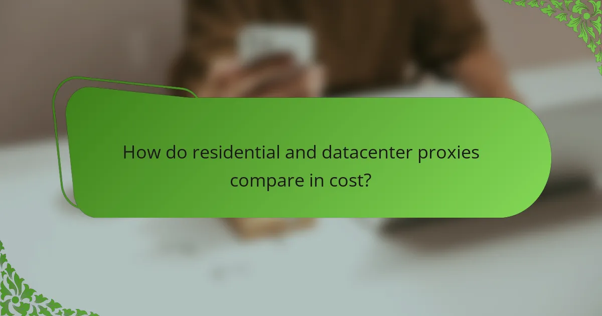 How do residential and datacenter proxies compare in cost?