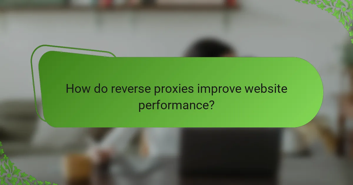 How do reverse proxies improve website performance?