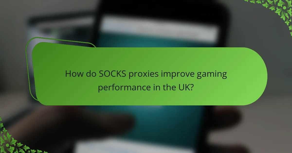 How do SOCKS proxies improve gaming performance in the UK?