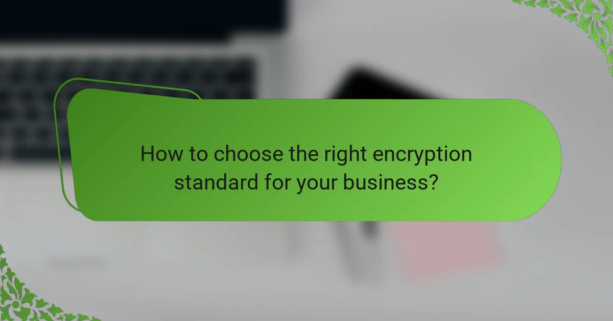 How to choose the right encryption standard for your business?