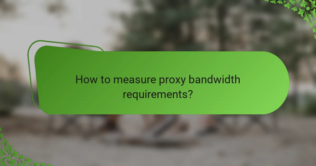 How to measure proxy bandwidth requirements?
