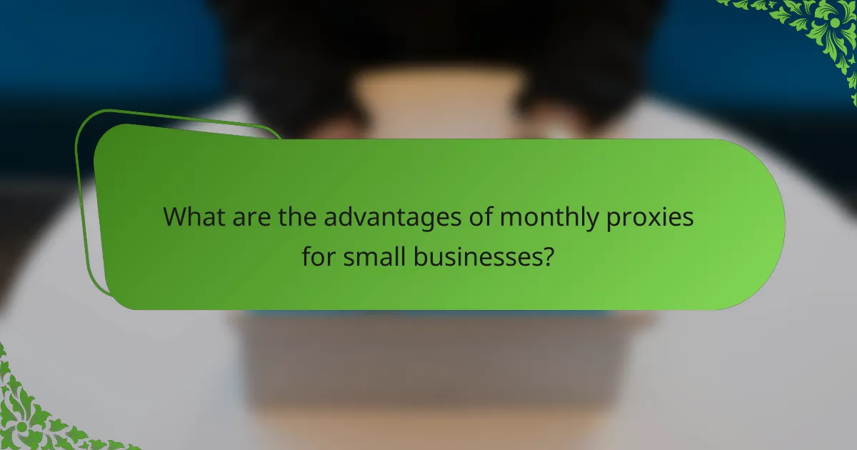 What are the advantages of monthly proxies for small businesses?