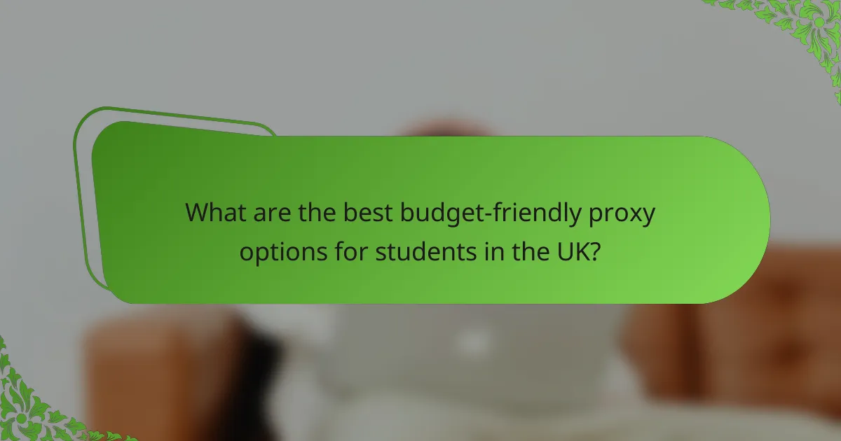 What are the best budget-friendly proxy options for students in the UK?