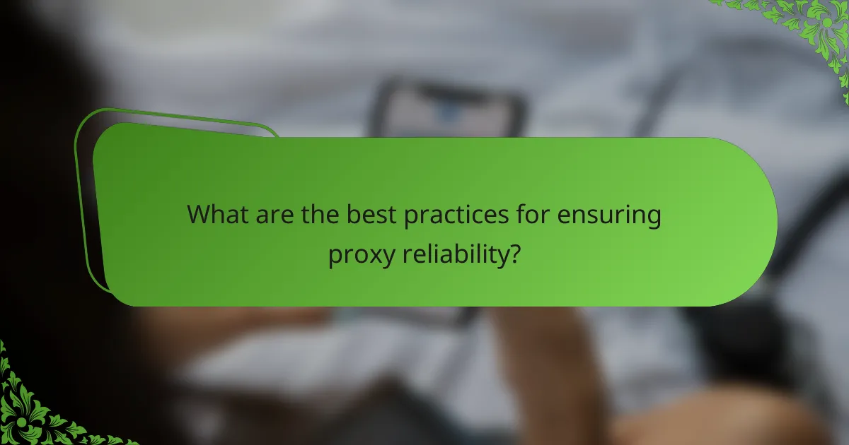 What are the best practices for ensuring proxy reliability?
