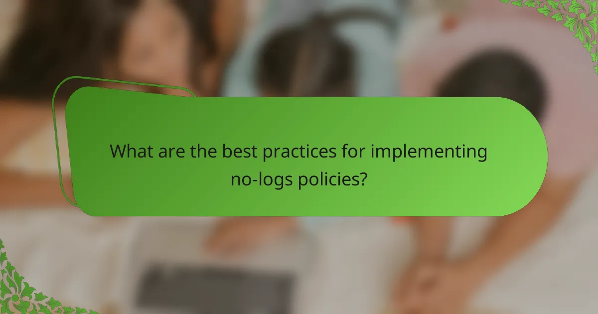 What are the best practices for implementing no-logs policies?