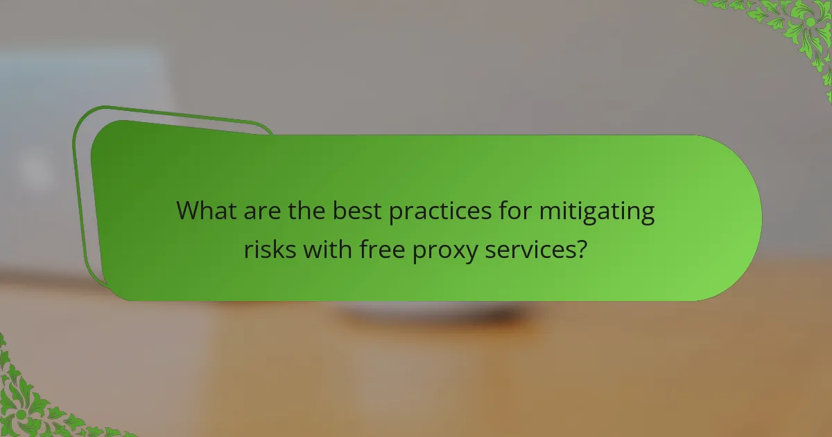 What are the best practices for mitigating risks with free proxy services?