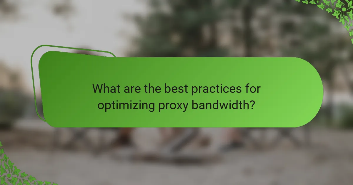 What are the best practices for optimizing proxy bandwidth?
