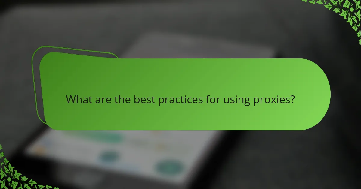 What are the best practices for using proxies?