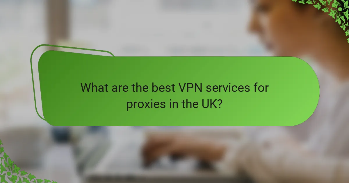 What are the best VPN services for proxies in the UK?