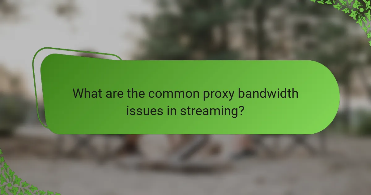What are the common proxy bandwidth issues in streaming?