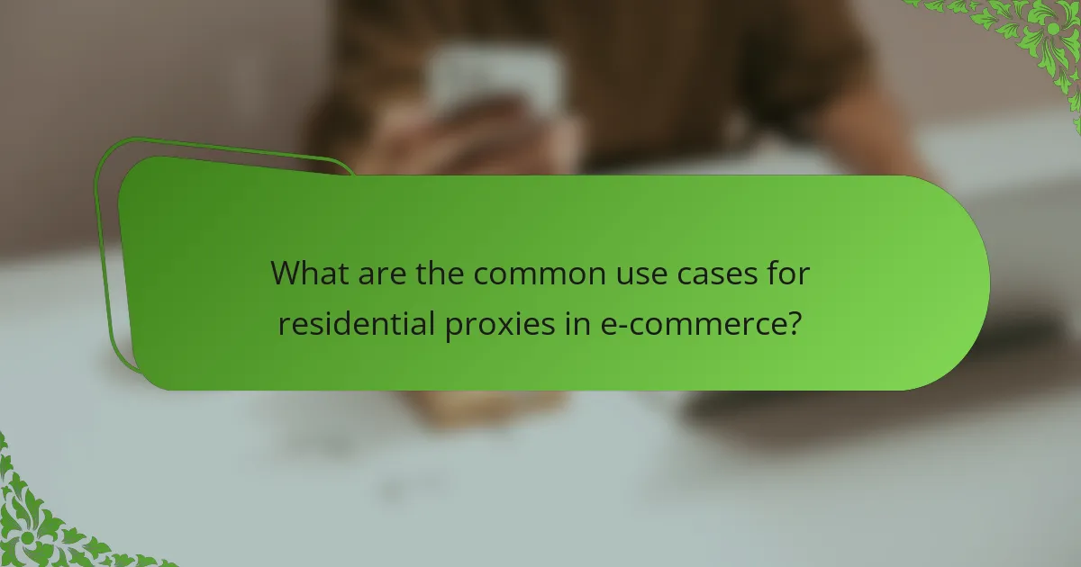 What are the common use cases for residential proxies in e-commerce?