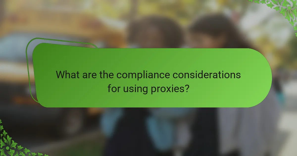 What are the compliance considerations for using proxies?