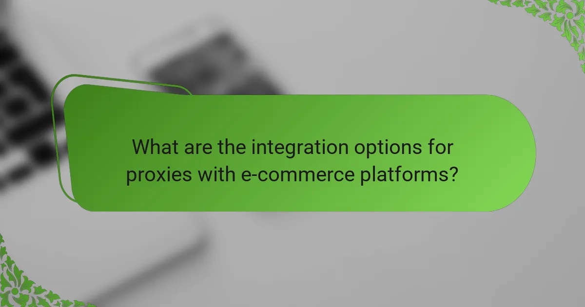 What are the integration options for proxies with e-commerce platforms?