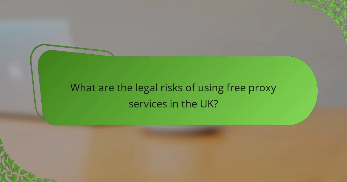 What are the legal risks of using free proxy services in the UK?