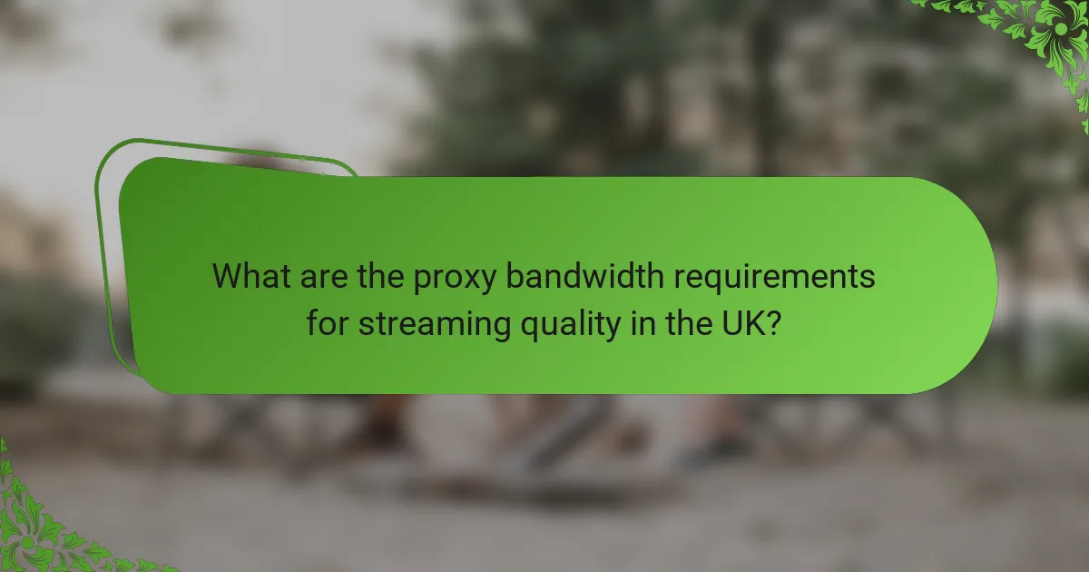 What are the proxy bandwidth requirements for streaming quality in the UK?