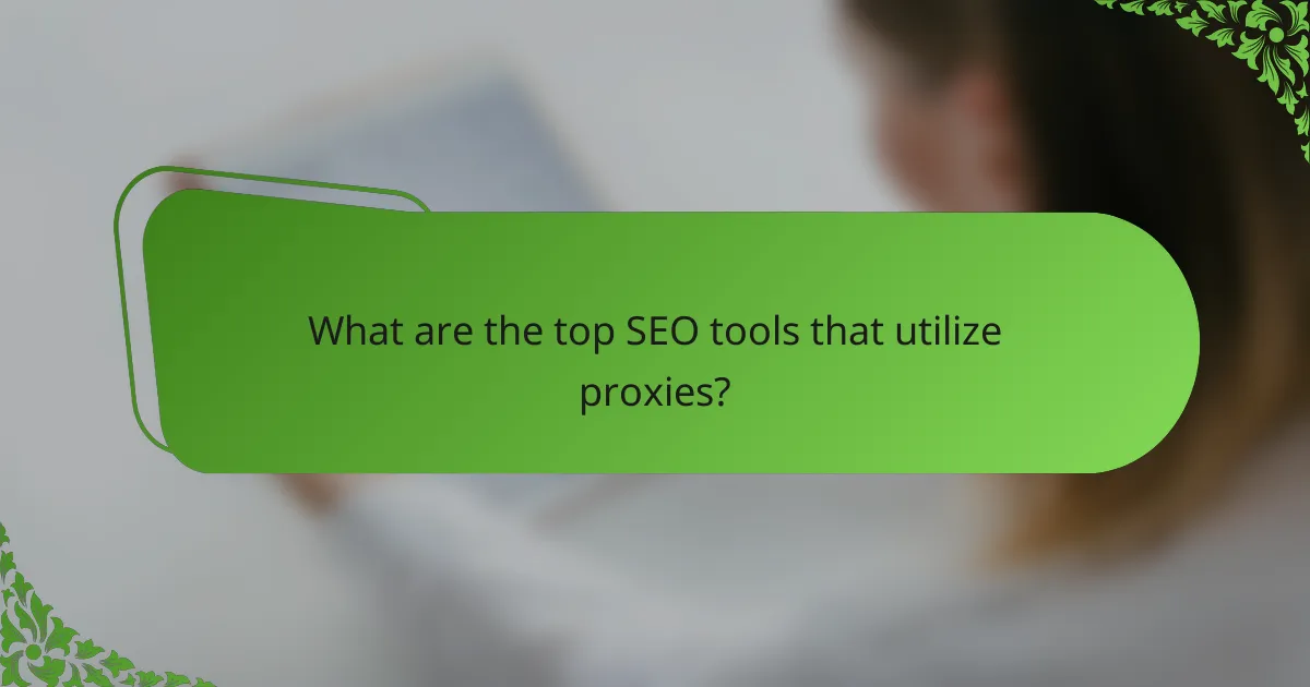 What are the top SEO tools that utilize proxies?