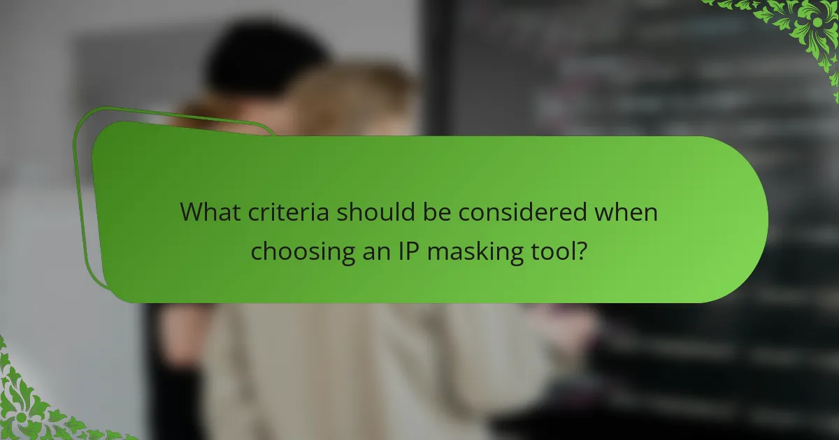 What criteria should be considered when choosing an IP masking tool?