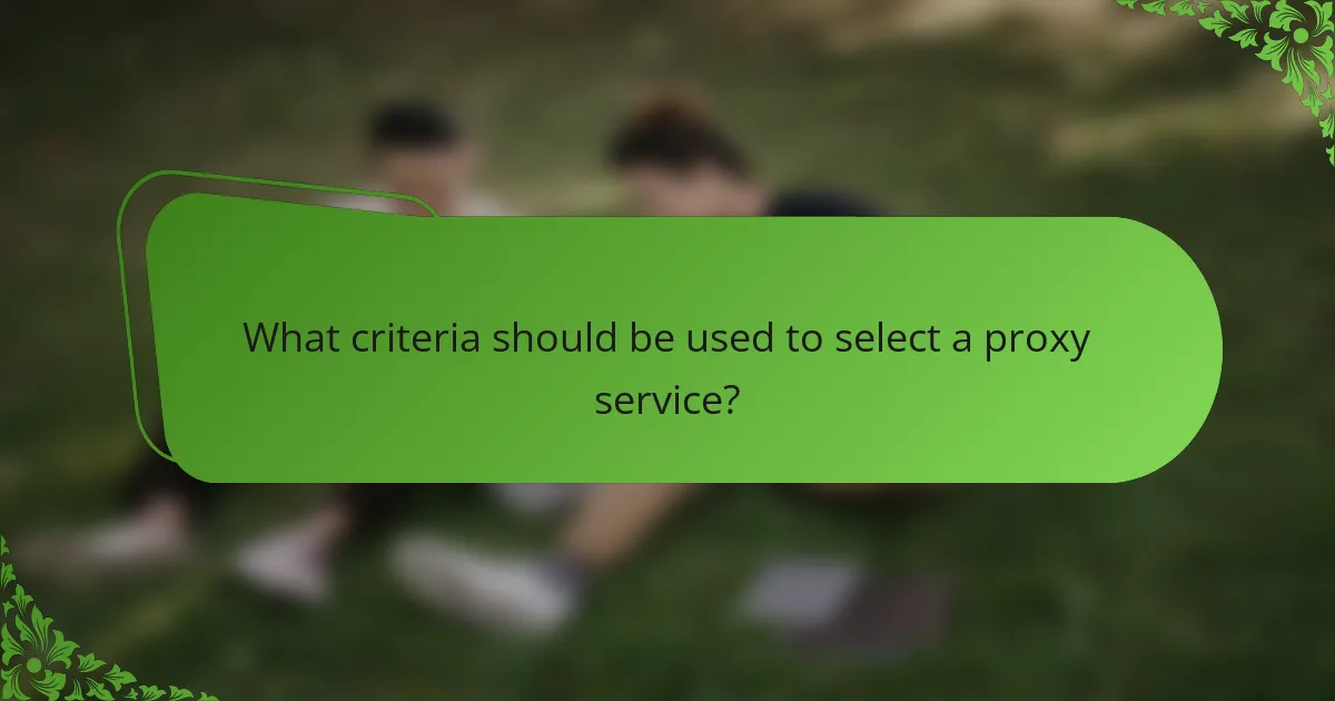 What criteria should be used to select a proxy service?