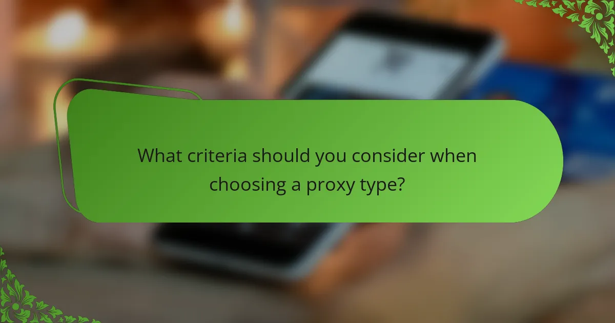 What criteria should you consider when choosing a proxy type?