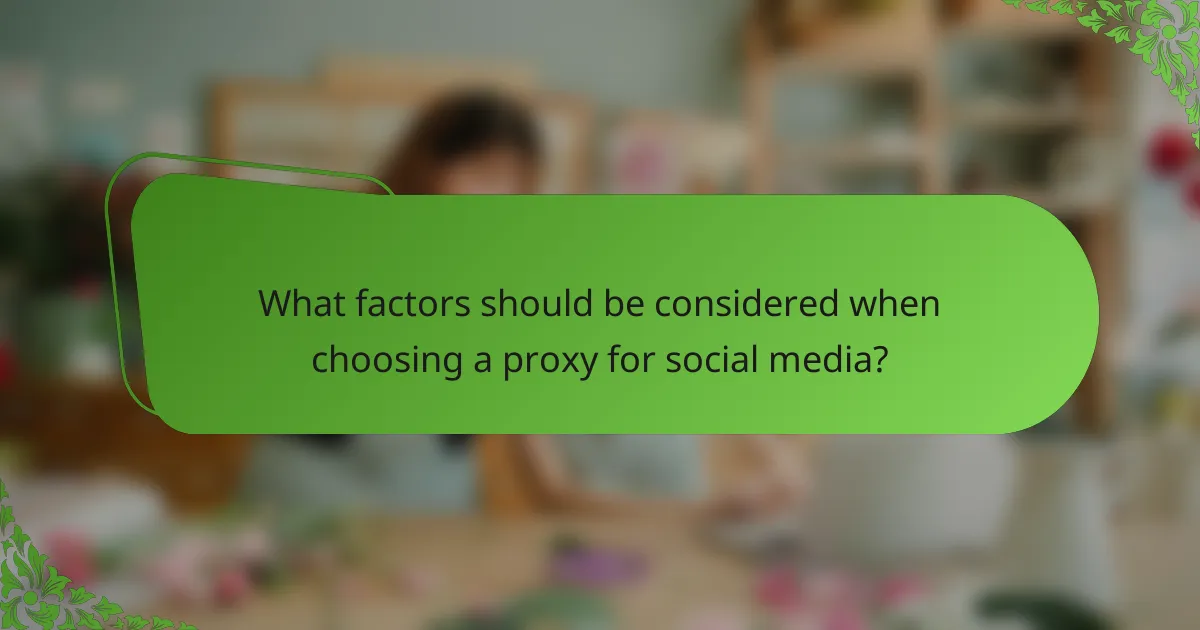 What factors should be considered when choosing a proxy for social media?