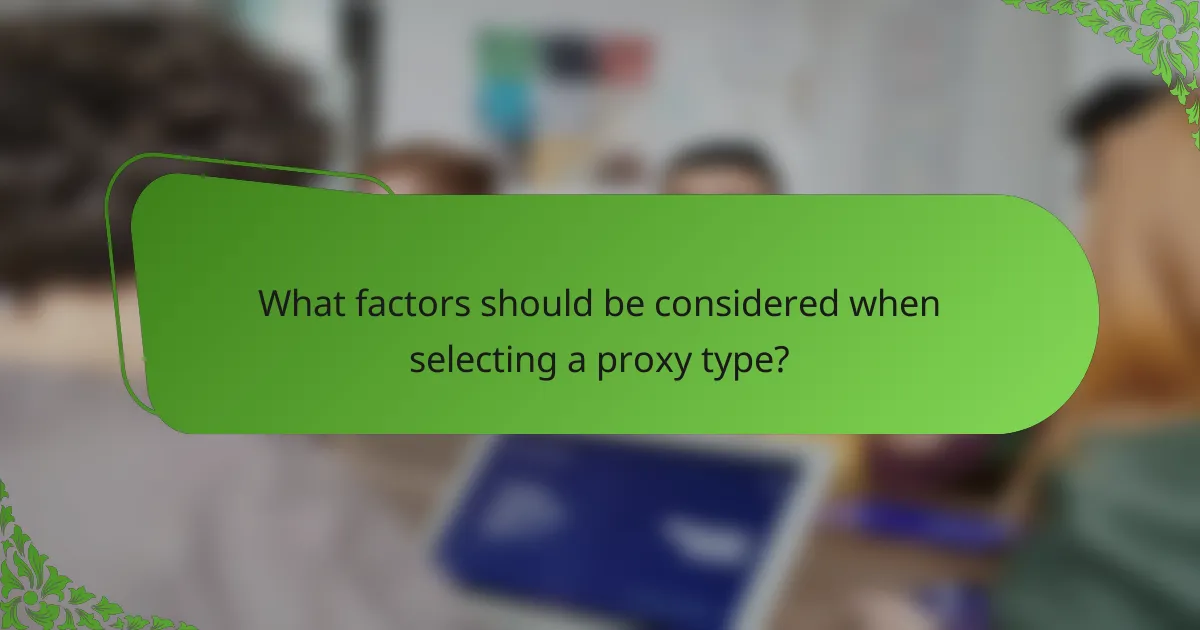 What factors should be considered when selecting a proxy type?