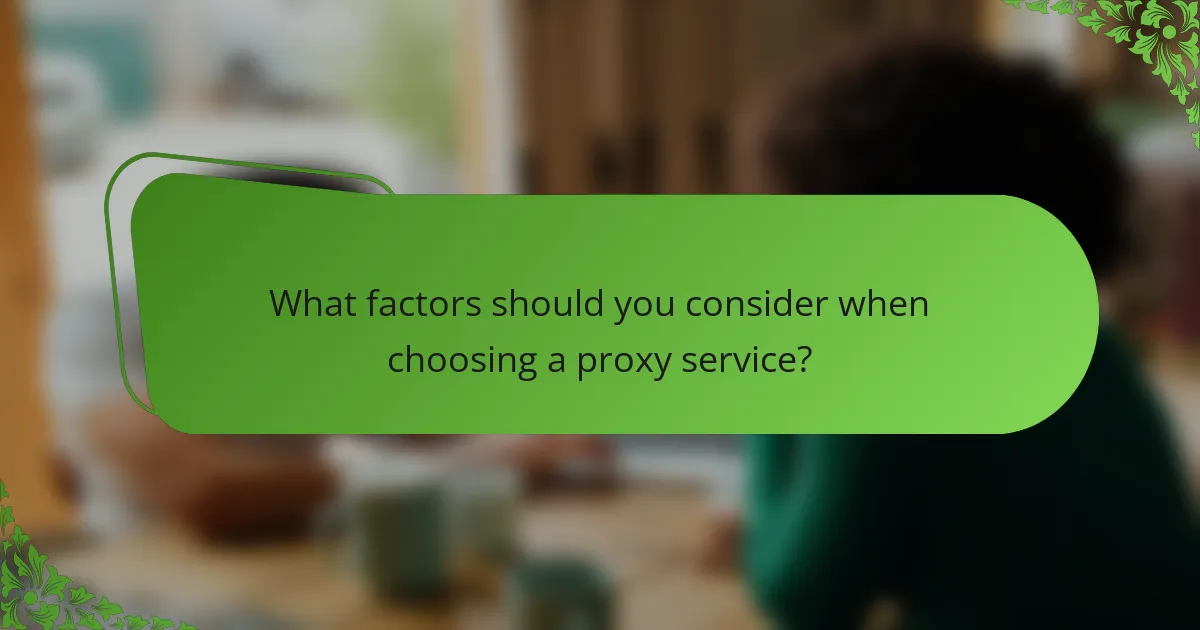 What factors should you consider when choosing a proxy service?
