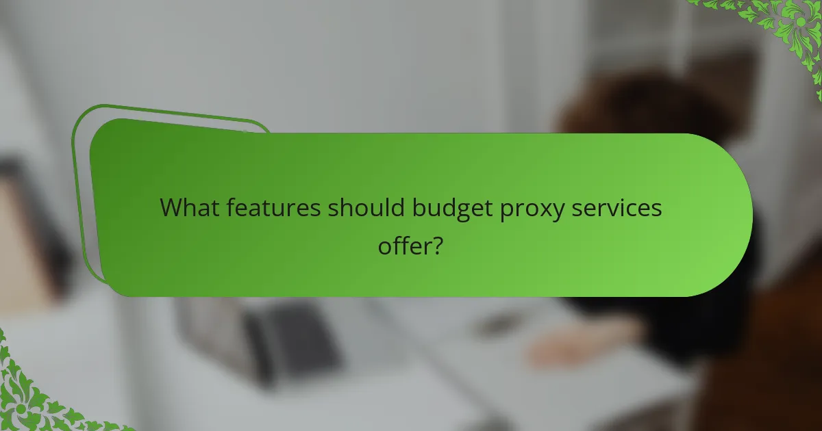 What features should budget proxy services offer?