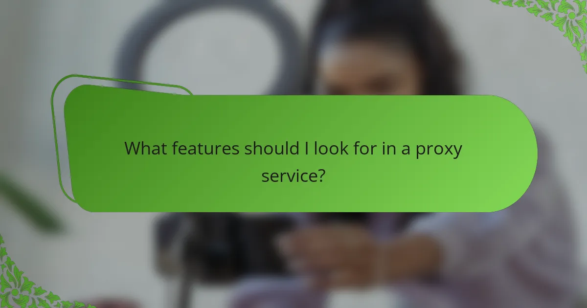 What features should I look for in a proxy service?