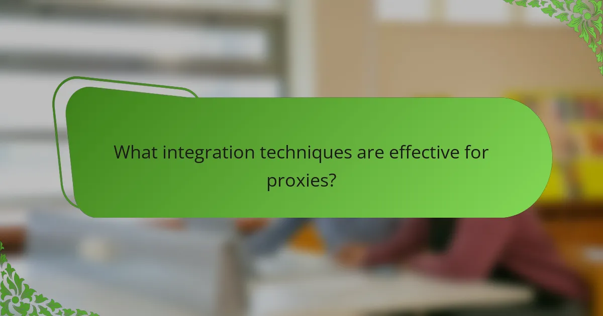 What integration techniques are effective for proxies?