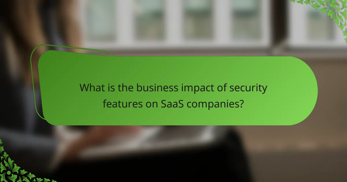 What is the business impact of security features on SaaS companies?