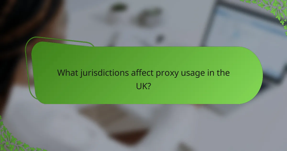 What jurisdictions affect proxy usage in the UK?