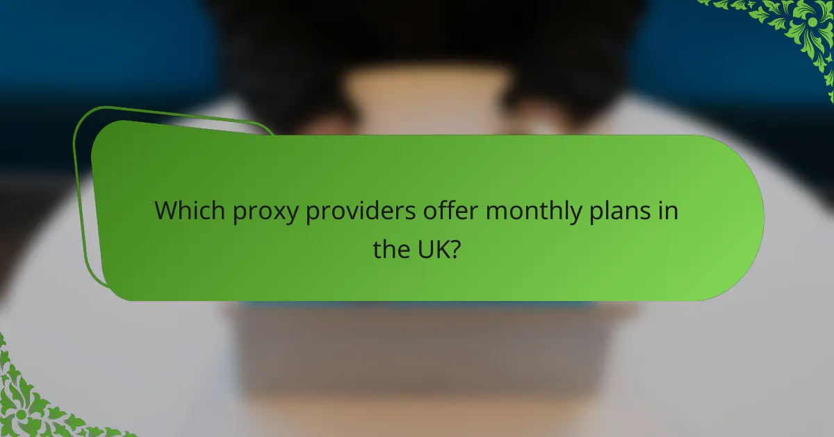 Which proxy providers offer monthly plans in the UK?
