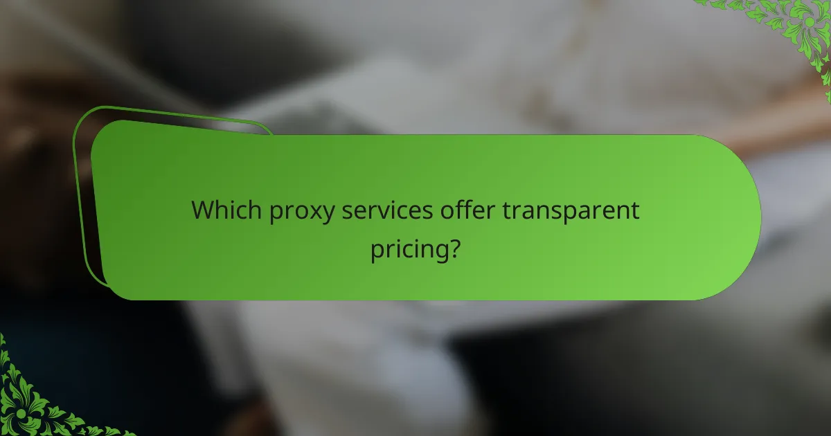 Which proxy services offer transparent pricing?